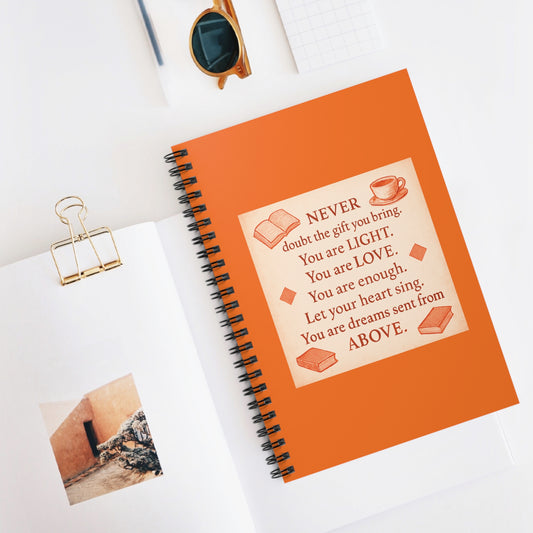 "Never Doubt The Gift You Bring. You are Light. You are Love." - Orange Cover Spiral Notebook
