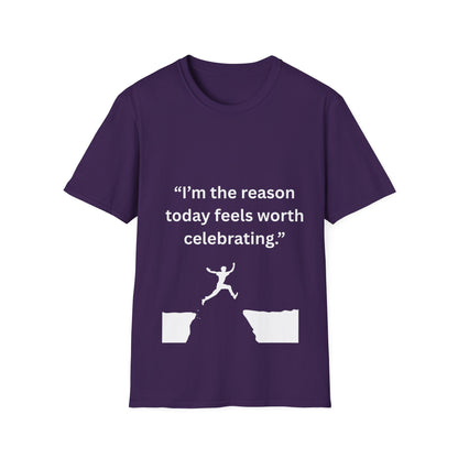 "I'm The Reason Today Feels Worth Celebrating" — Unisex Softstyle Tee (White Print)