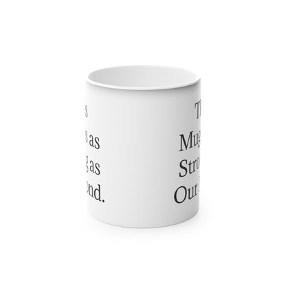 “This Mug is as Strong as Our Bond.” - Heat Changing Coffee Mug (11oz)