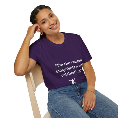 "I'm The Reason Today Feels Worth Celebrating" — Unisex Softstyle Tee (White Print)