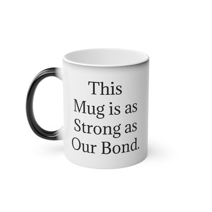 “This Mug is as Strong as Our Bond.” - Heat Changing Coffee Mug (11oz)