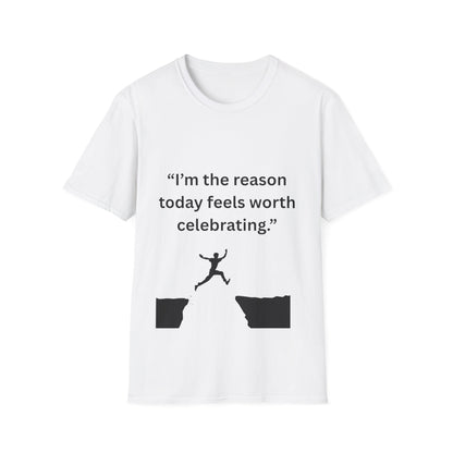 "I'm The Reason Today Feels Worth Celebrating" — Unisex Softstyle Tee (Black Print)