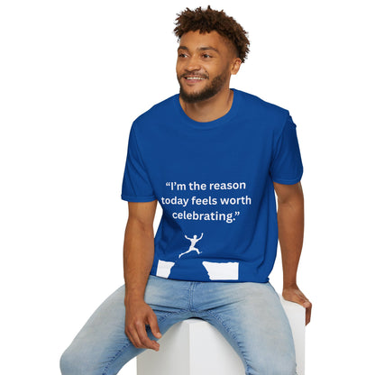 "I'm The Reason Today Feels Worth Celebrating" — Unisex Softstyle Tee (White Print)