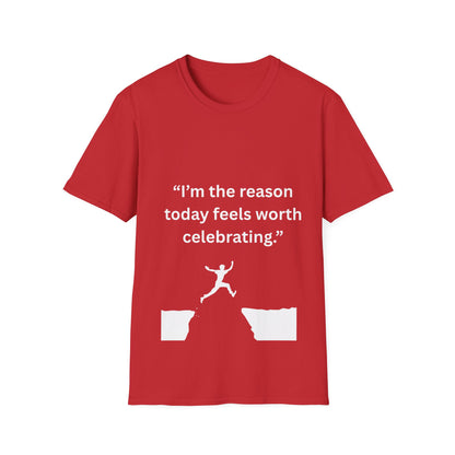 "I'm The Reason Today Feels Worth Celebrating" — Unisex Softstyle Tee (White Print)