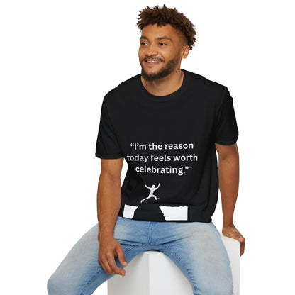 "I'm The Reason Today Feels Worth Celebrating" — Unisex Softstyle Tee (White Print)