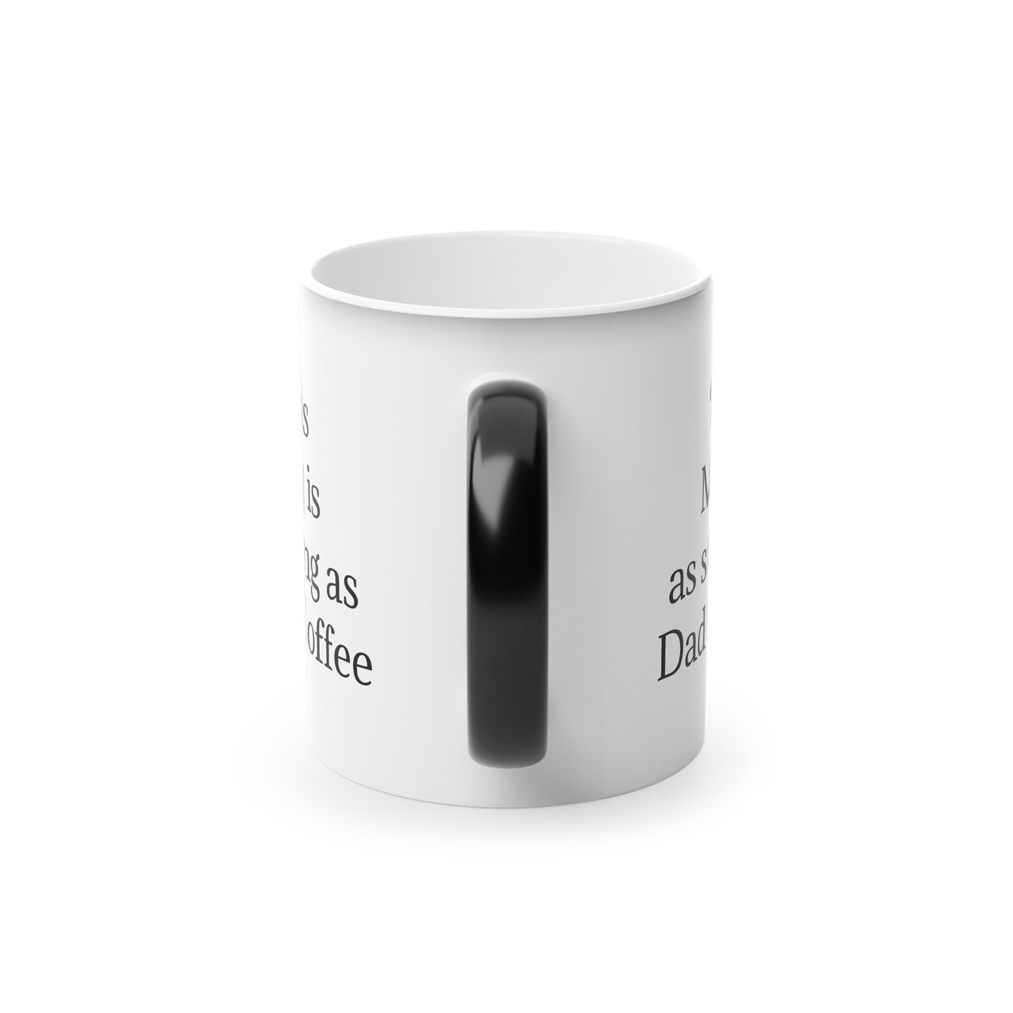 "This Mug is as strong as Dad's Coffee" - Heat Changing Coffee Mug (11oz)