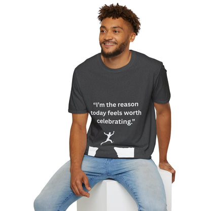 "I'm The Reason Today Feels Worth Celebrating" — Unisex Softstyle Tee (White Print)