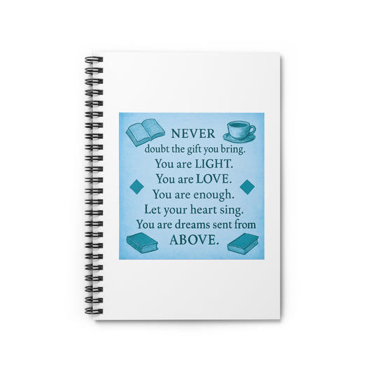 "Never Doubt The Gift You Bring. You are Light. You are Love." - Blue Spiral Notebook