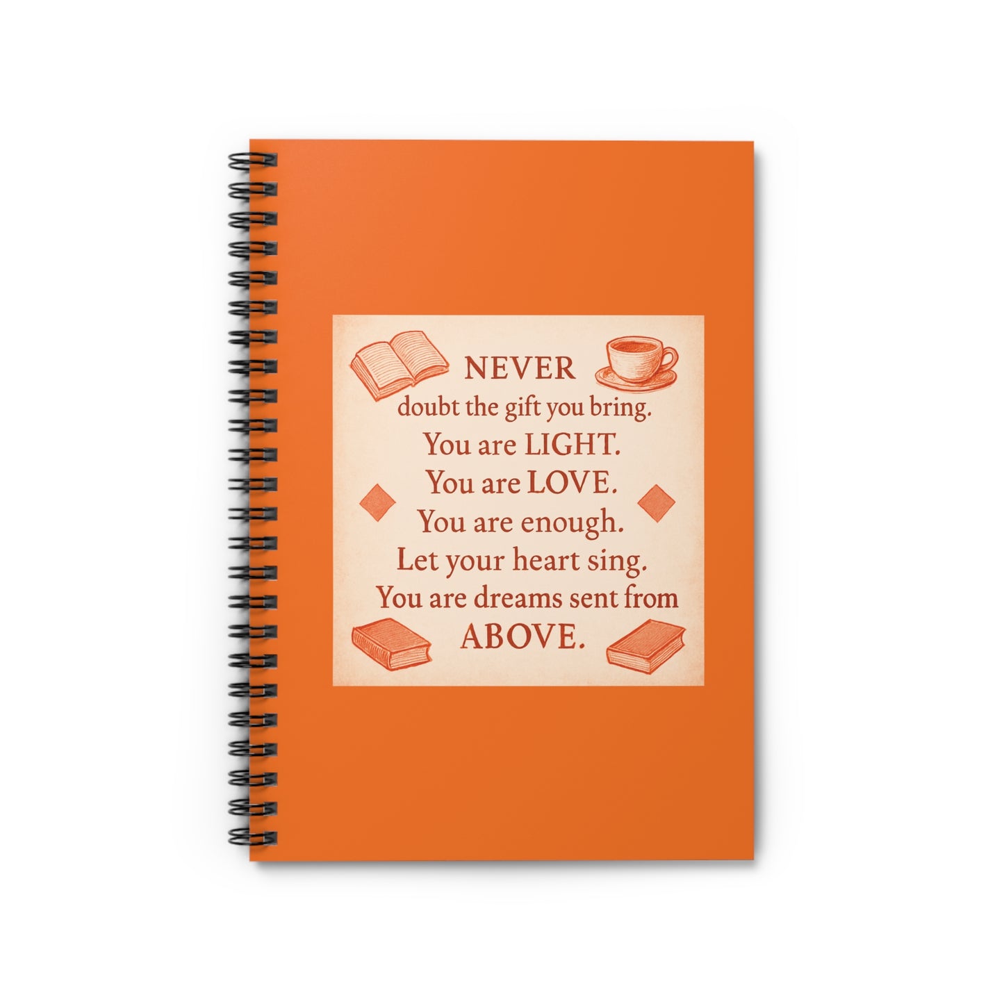 "Never Doubt The Gift You Bring. You are Light. You are Love." - Orange Cover Spiral Notebook