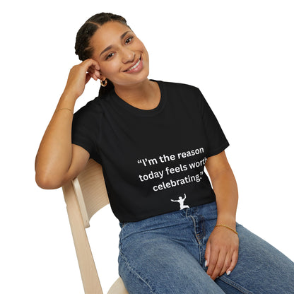 "I'm The Reason Today Feels Worth Celebrating" — Unisex Softstyle Tee (White Print)
