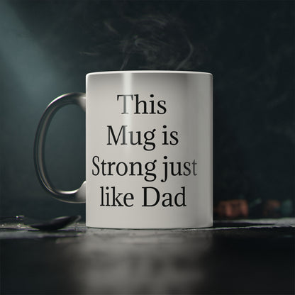 "This Mug is Strong just like Dad" - Heat Changing Coffee Mug (11oz)