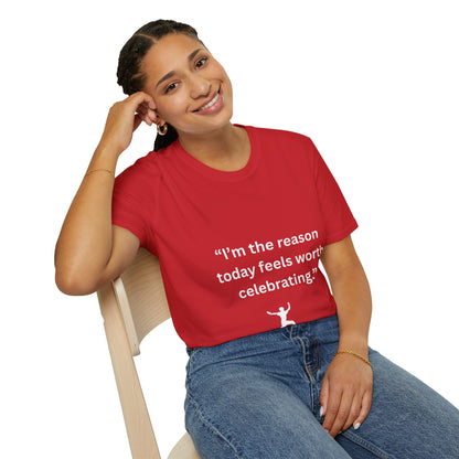 "I'm The Reason Today Feels Worth Celebrating" — Unisex Softstyle Tee (White Print)