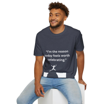 "I'm The Reason Today Feels Worth Celebrating" — Unisex Softstyle Tee (White Print)