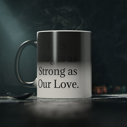 “This Mug is as Strong as Our Love.” - Heat Changing Coffee Mug (11oz)