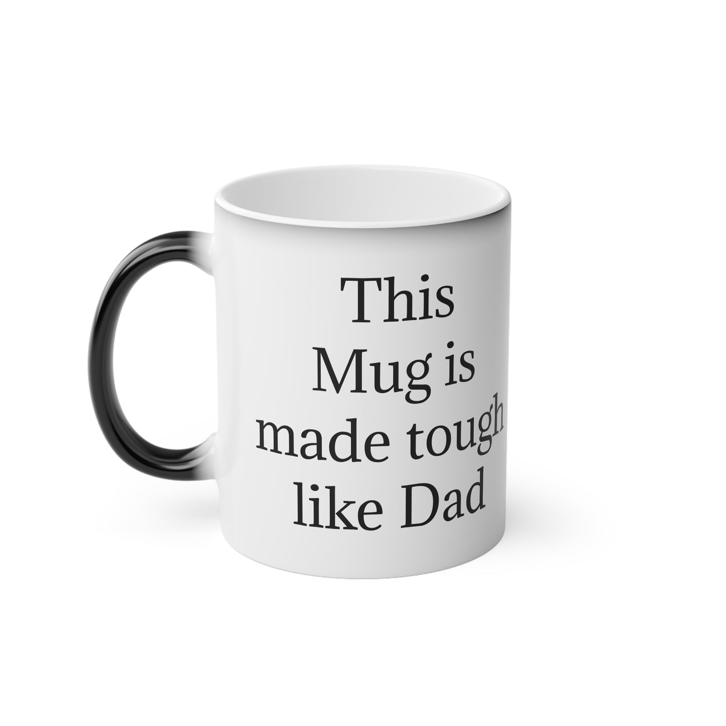 "This Mug is made tough like Dad" - Heat Changing Coffee Mug (11oz)