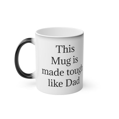 "This Mug is made tough like Dad" - Heat Changing Coffee Mug (11oz)