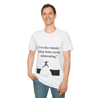 "I'm The Reason Today Feels Worth Celebrating" — Unisex Softstyle Tee (Black Print)