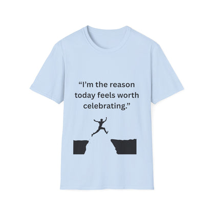 "I'm The Reason Today Feels Worth Celebrating" — Unisex Softstyle Tee (Black Print)