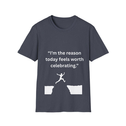 "I'm The Reason Today Feels Worth Celebrating" — Unisex Softstyle Tee (White Print)