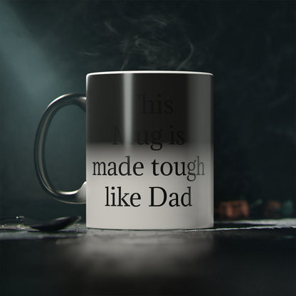"This Mug is made tough like Dad" - Heat Changing Coffee Mug (11oz)