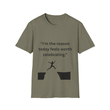 "I'm The Reason Today Feels Worth Celebrating" — Unisex Softstyle Tee (Black Print)