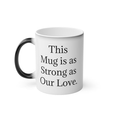 “This Mug is as Strong as Our Love.” - Heat Changing Coffee Mug (11oz)