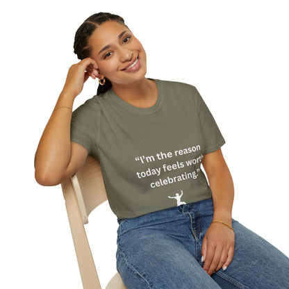 "I'm The Reason Today Feels Worth Celebrating" — Unisex Softstyle Tee (White Print)
