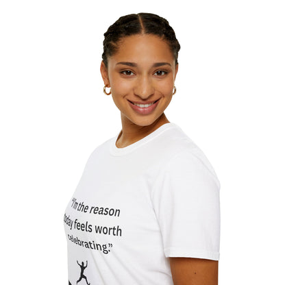 "I'm The Reason Today Feels Worth Celebrating" — Unisex Softstyle Tee (Black Print)