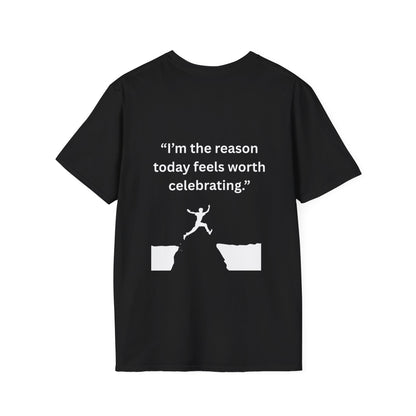 "I'm The Reason Today Feels Worth Celebrating" — Unisex Softstyle Tee (White Print)