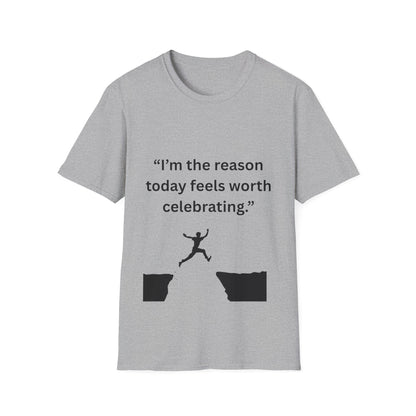 "I'm The Reason Today Feels Worth Celebrating" — Unisex Softstyle Tee (Black Print)