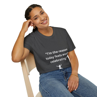 "I'm The Reason Today Feels Worth Celebrating" — Unisex Softstyle Tee (White Print)