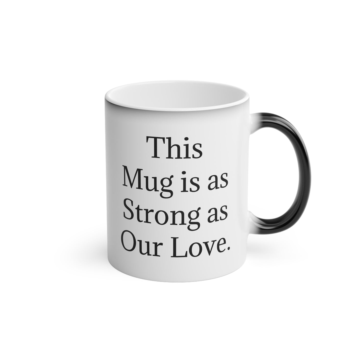 “This Mug is as Strong as Our Love.” - Heat Changing Coffee Mug (11oz)