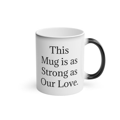 “This Mug is as Strong as Our Love.” - Heat Changing Coffee Mug (11oz)