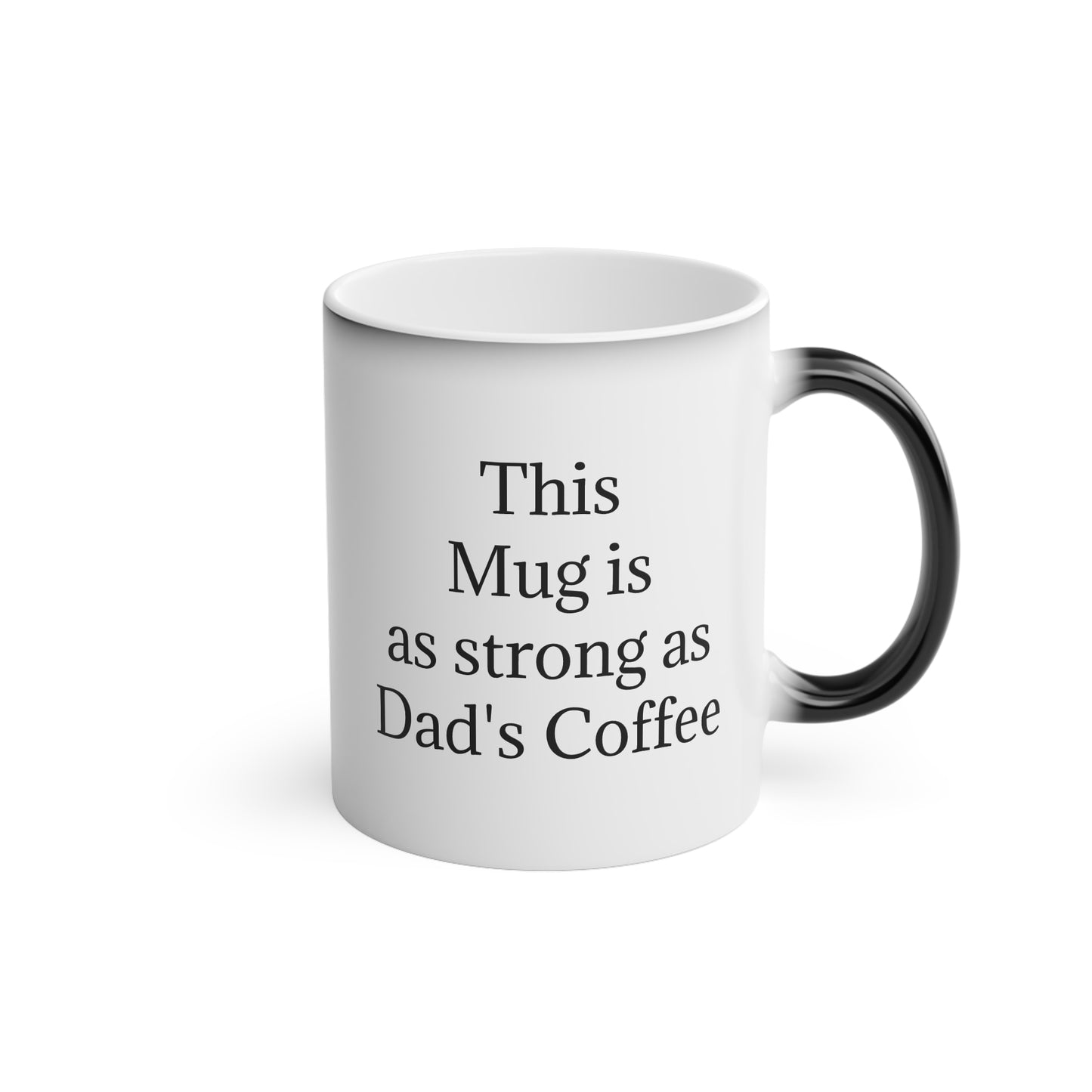 "This Mug is as strong as Dad's Coffee" - Heat Changing Coffee Mug (11oz)