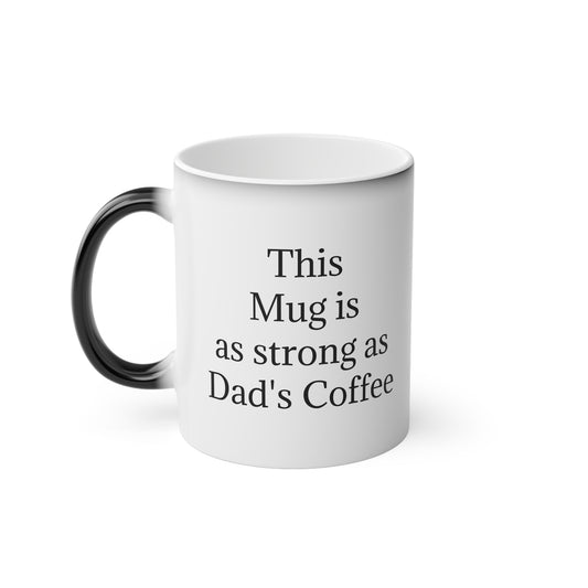 "This Mug is as strong as Dad's Coffee" - Heat Changing Coffee Mug (11oz)