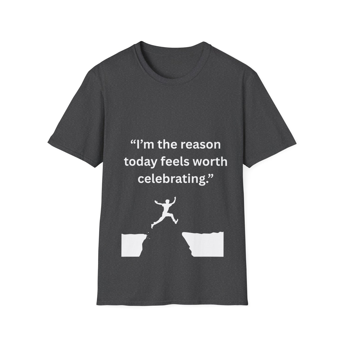 "I'm The Reason Today Feels Worth Celebrating" — Unisex Softstyle Tee (White Print)