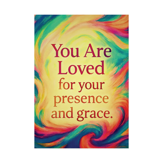 You Are Loved for Your Presence and Grace Inspirational Affirmation Wall Art Poster