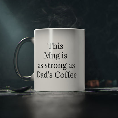"This Mug is as strong as Dad's Coffee" - Heat Changing Coffee Mug (11oz)