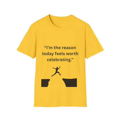 "I'm The Reason Today Feels Worth Celebrating" — Unisex Softstyle Tee (Black Print)
